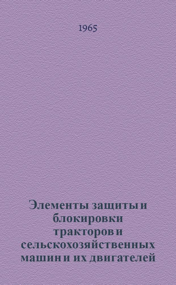Элементы защиты и блокировки тракторов и сельскохозяйственных машин и их двигателей : Библиогр. указатель : Отечеств. и иностр. литература за 1963-1964 гг