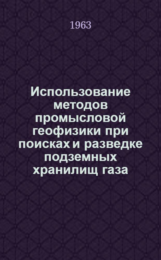 Использование методов промысловой геофизики при поисках и разведке подземных хранилищ газа : (На примере газохранилищ Ленингр., Моск. и Киевской обл.) : Автореферат дис. на соискание учен. степени кандидата геол.-минералогич. наук