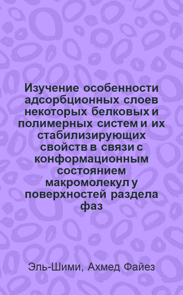 Изучение особенности адсорбционных слоев некоторых белковых и полимерных систем и их стабилизирующих свойств в связи с конформационным состоянием макромолекул у поверхностей раздела фаз : Автореферат дис. на соискание учен. степени канд. хим. наук