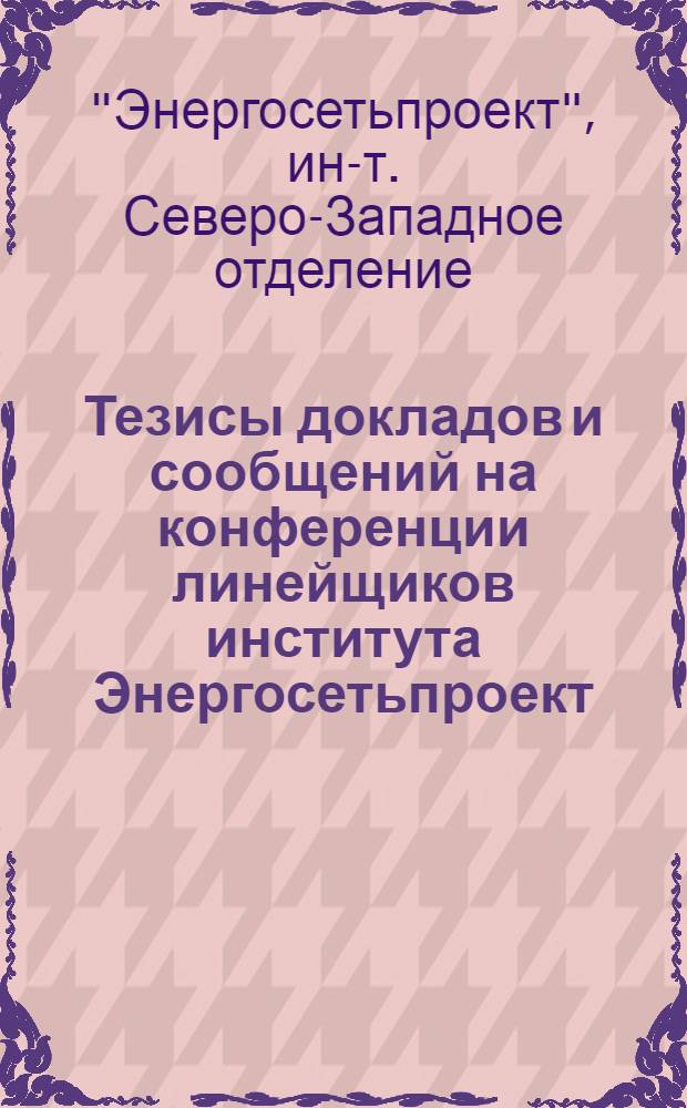 Тезисы докладов и сообщений на конференции линейщиков института Энергосетьпроект. 20 июня 1967 г.