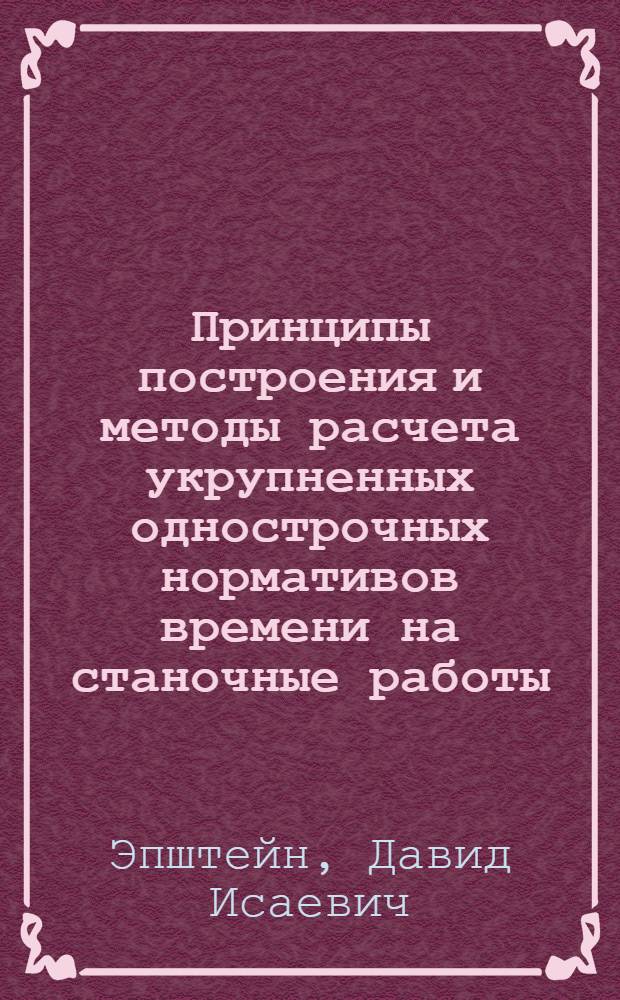 Принципы построения и методы расчета укрупненных однострочных нормативов времени на станочные работы : (Мелкосерийный тип производства) : Автореферат дис. на соискание учен. степени кандидата техн. наук