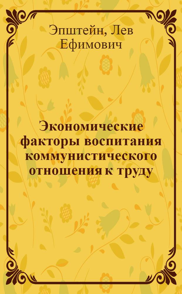 Экономические факторы воспитания коммунистического отношения к труду : Автореферат дис. на соискание ученой степени доктора экономических наук