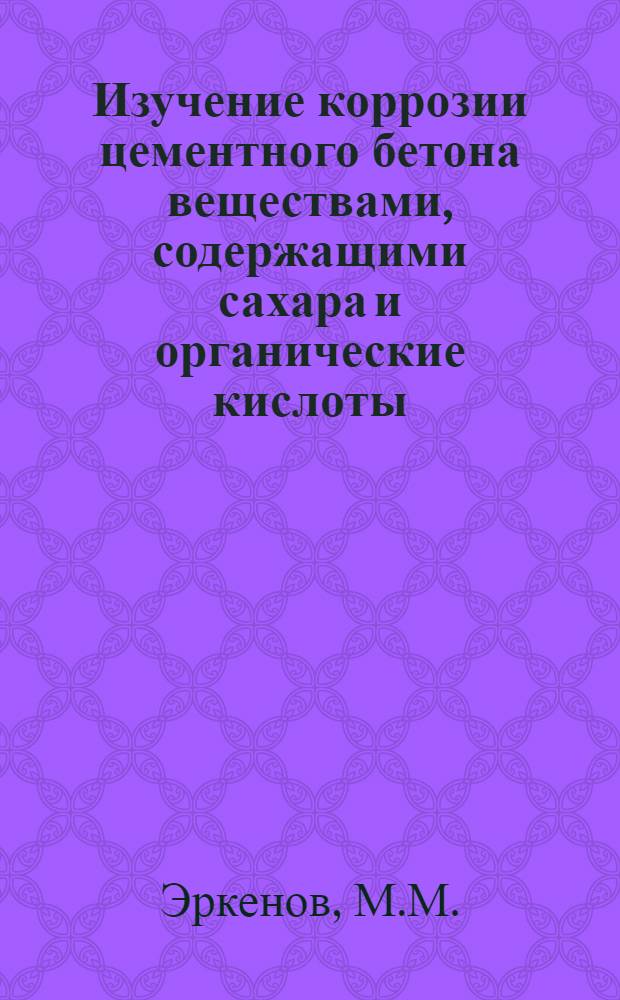 Изучение коррозии цементного бетона веществами, содержащими сахара и органические кислоты, и дальнейшее совершенствование методов защиты от нее : Автореф. дис. на соиск. учен. степени канд. техн. наук