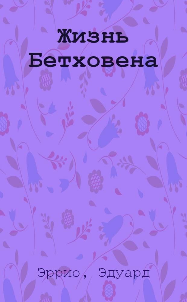 Жизнь Бетховена : Пер. с фр