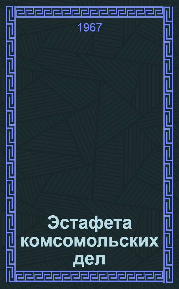 Эстафета комсомольских дел : Материалы для тех, кто работает с пионерами по направлениям Всесоюз. смотра "Сияйте, Ленинские звезды!"