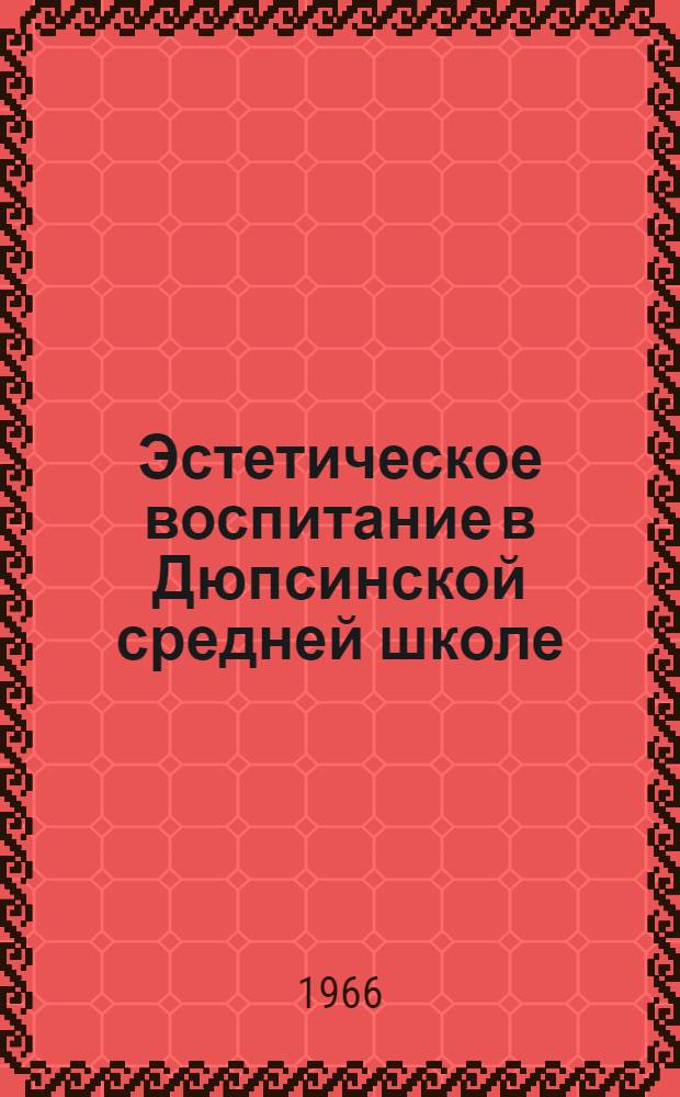 Эстетическое воспитание в Дюпсинской средней школе : (Опыт работы)