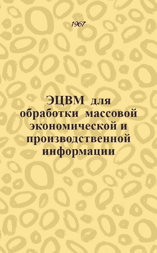 ЭЦВМ для обработки массовой экономической и производственной информации : (По материалам зарубежной печати за 1966 г.)