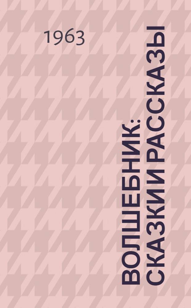 Волшебник : Сказки и рассказы : Для дошкольного и мл. школьного возраста