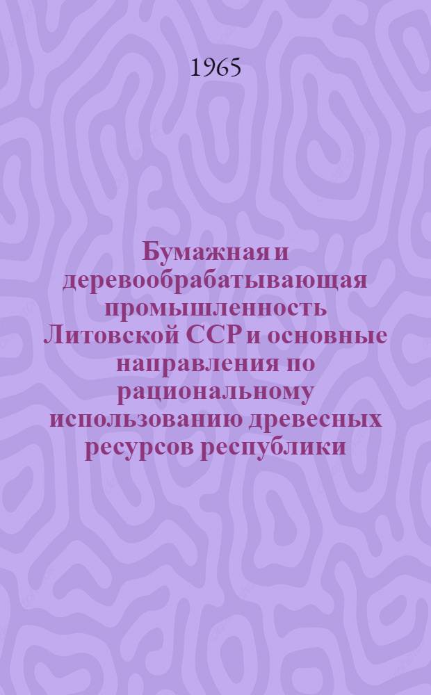 Бумажная и деревообрабатывающая промышленность Литовской ССР и основные направления по рациональному использованию древесных ресурсов республики : Автореферат дис. на соискание ученой степени кандидата экономических наук
