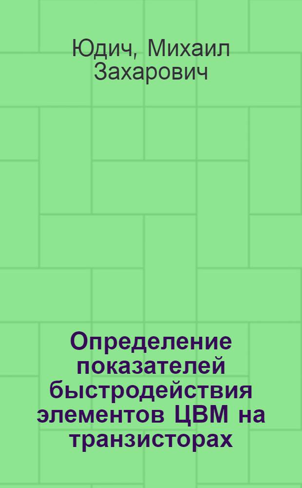 Определение показателей быстродействия элементов ЦВМ на транзисторах : Автореферат дис. на соискание ученой степени кандидата технических наук