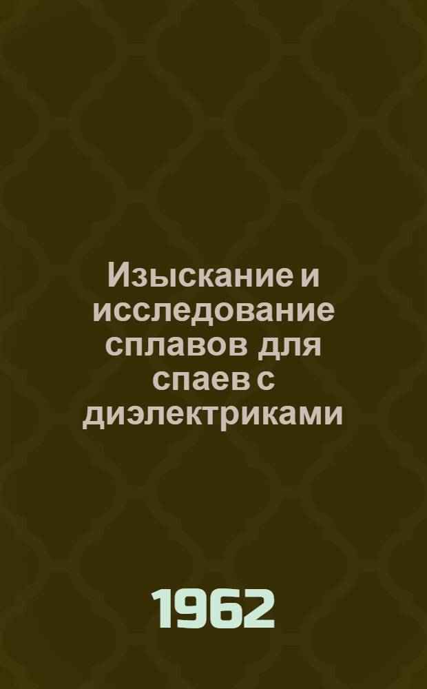 Изыскание и исследование сплавов для спаев с диэлектриками (стеклом, керамикой и слюдой) : Автореферат дис., представленной на соискание ученой степени кандидата технических наук