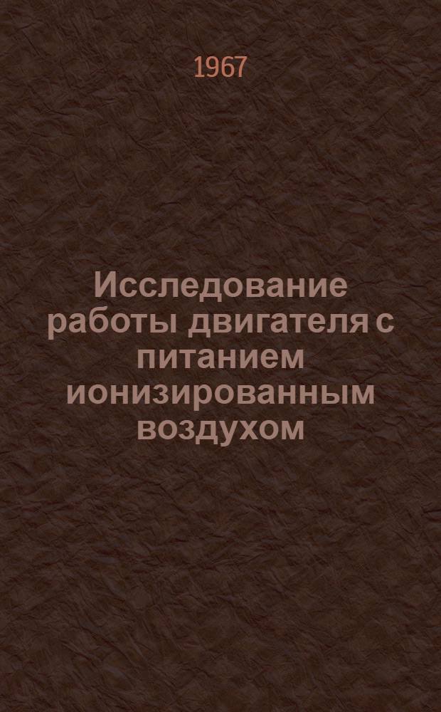 Исследование работы двигателя с питанием ионизированным воздухом : Автореферат дис. на соискание ученой степени кандидата технических наук
