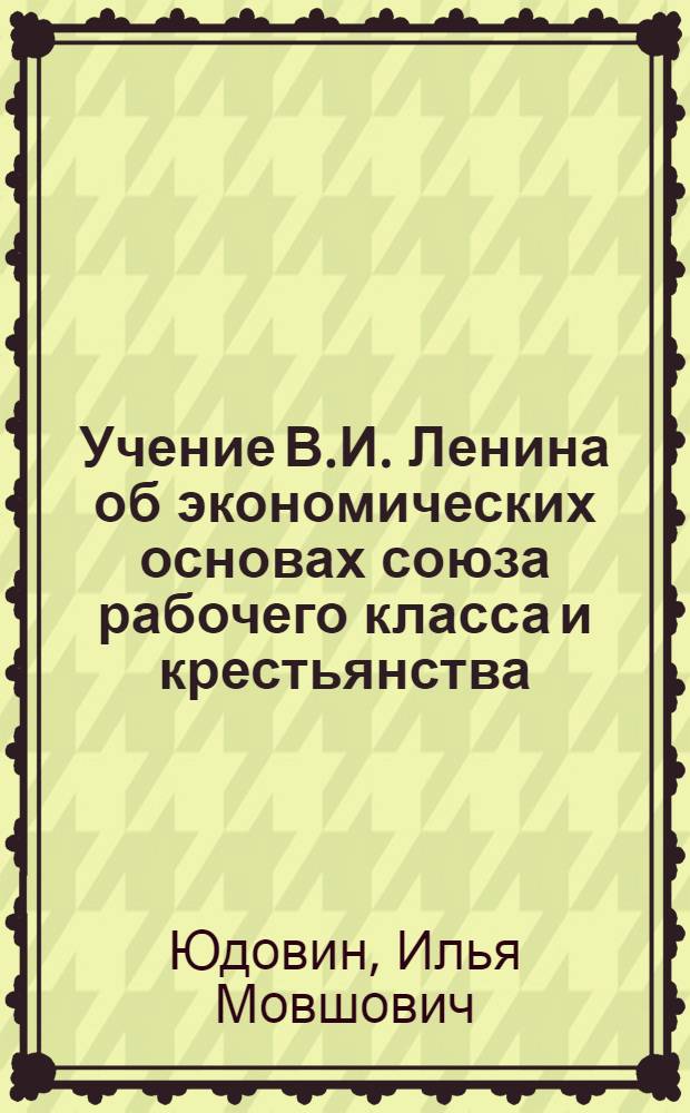 Учение В.И. Ленина об экономических основах союза рабочего класса и крестьянства : Автореферат дис. на соискание ученой степени кандидата экономических наук