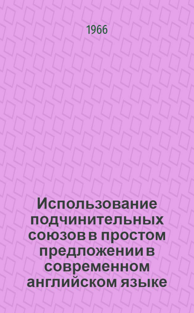 Использование подчинительных союзов в простом предложении в современном английском языке : (На материале условных, уступит., врем. и причинных союзов) : Автореферат дис. на соискание ученой степени кандидата филологических наук