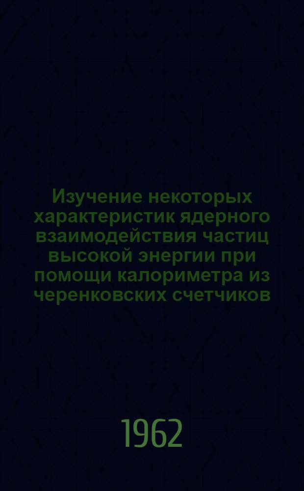 Изучение некоторых характеристик ядерного взаимодействия частиц высокой энергии при помощи калориметра из черенковских счетчиков : Автореферат дис. на соискание ученой степени кандидата физико-математических наук