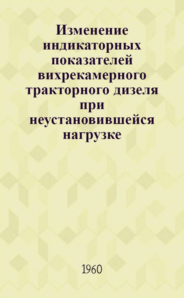 Изменение индикаторных показателей вихрекамерного тракторного дизеля при неустановившейся нагрузке : Автореферат дис. на соискание ученой степени кандидата технических наук
