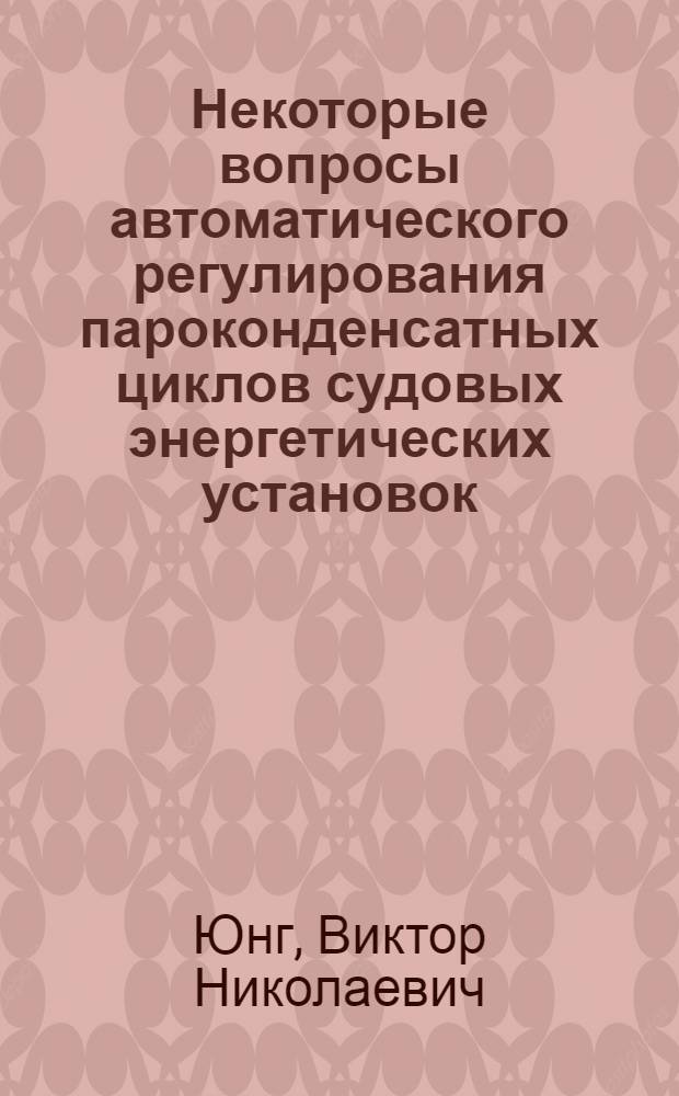 Некоторые вопросы автоматического регулирования пароконденсатных циклов судовых энергетических установок : Автореферат дис., представленной на соискание ученой степени кандидата технических наук