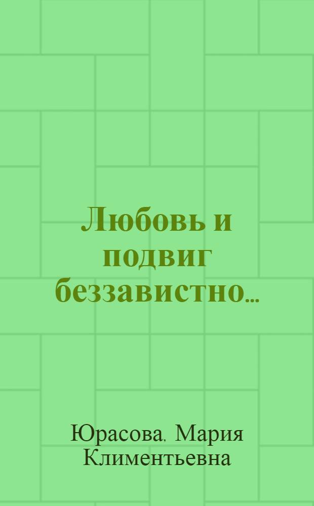 Любовь и подвиг беззавистно... : Об ученом-самоучке С.У. Ремезове : Ист. повесть