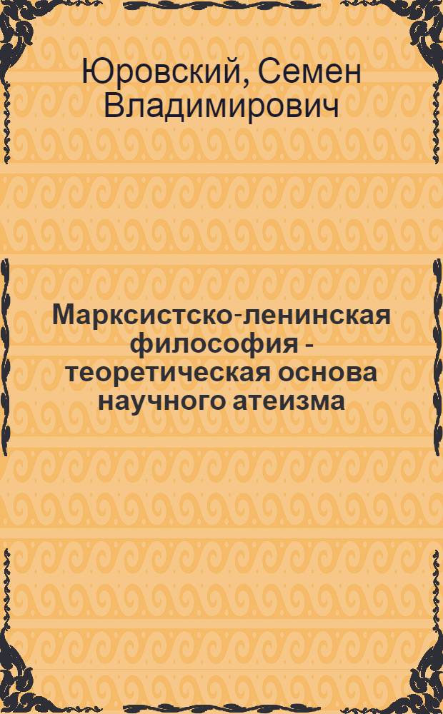 Марксистско-ленинская философия - теоретическая основа научного атеизма : Автореферат дис. на соискание ученой степени кандидата философских наук