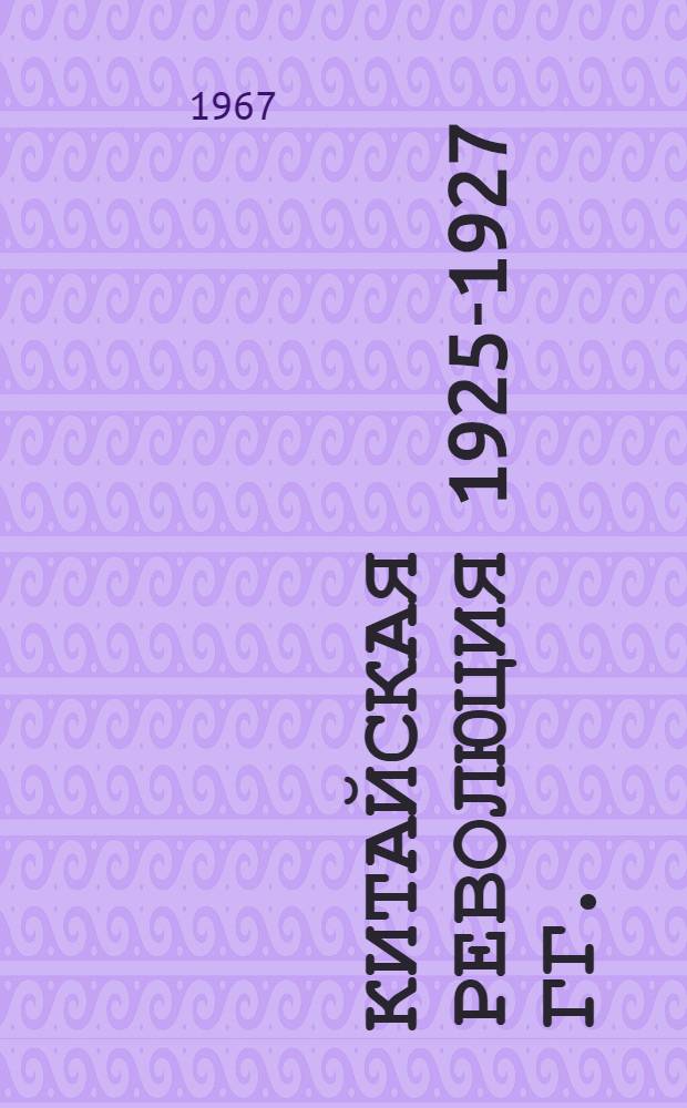 Китайская революция 1925-1927 гг. : Автореферат дис. на соискание ученой степени доктора исторических наук