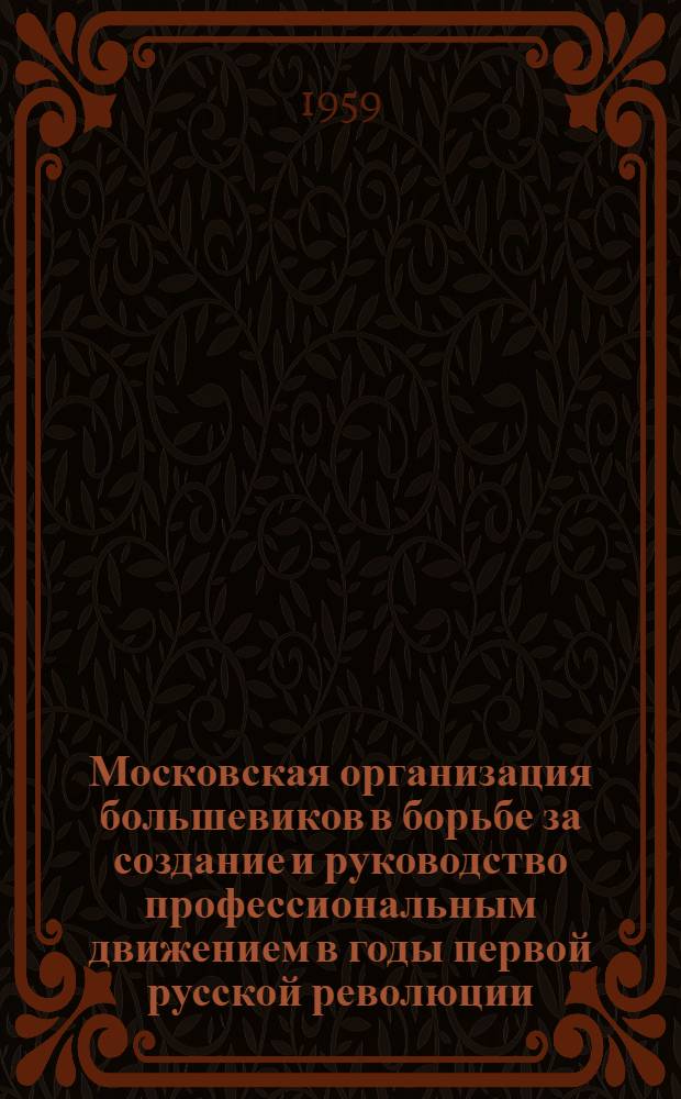 Московская организация большевиков в борьбе за создание и руководство профессиональным движением в годы первой русской революции : Автореферат дис. на соискание ученой степени кандидата исторических наук