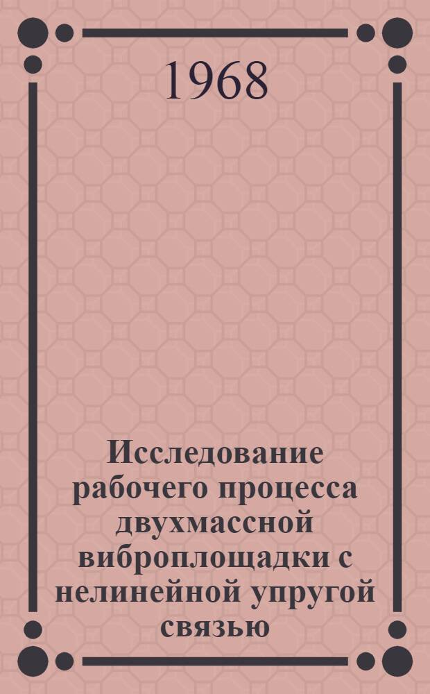 Исследование рабочего процесса двухмассной виброплощадки с нелинейной упругой связью : Автореферат дис. на соискание ученой степени кандидата технических наук : (184)
