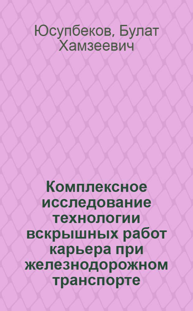 Комплексное исследование технологии вскрышных работ карьера при железнодорожном транспорте : (На примере Соколовского железорудного карьера Соколовско-Сарбайского горнообогатит. комбината) : Автореферат дис. на соискание ученой степени кандидата технических наук