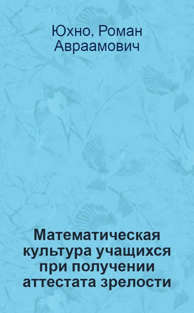 Математическая культура учащихся при получении аттестата зрелости : Автореферат дис. на соискание учен. степени кандидата пед. наук по методике преподавания математики