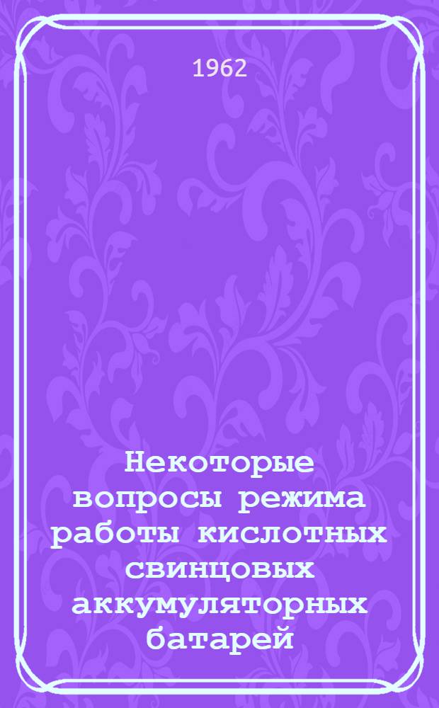 Некоторые вопросы режима работы кислотных свинцовых аккумуляторных батарей : Автореферат дис., представл. на соискание учен. степени кандидата техн. наук