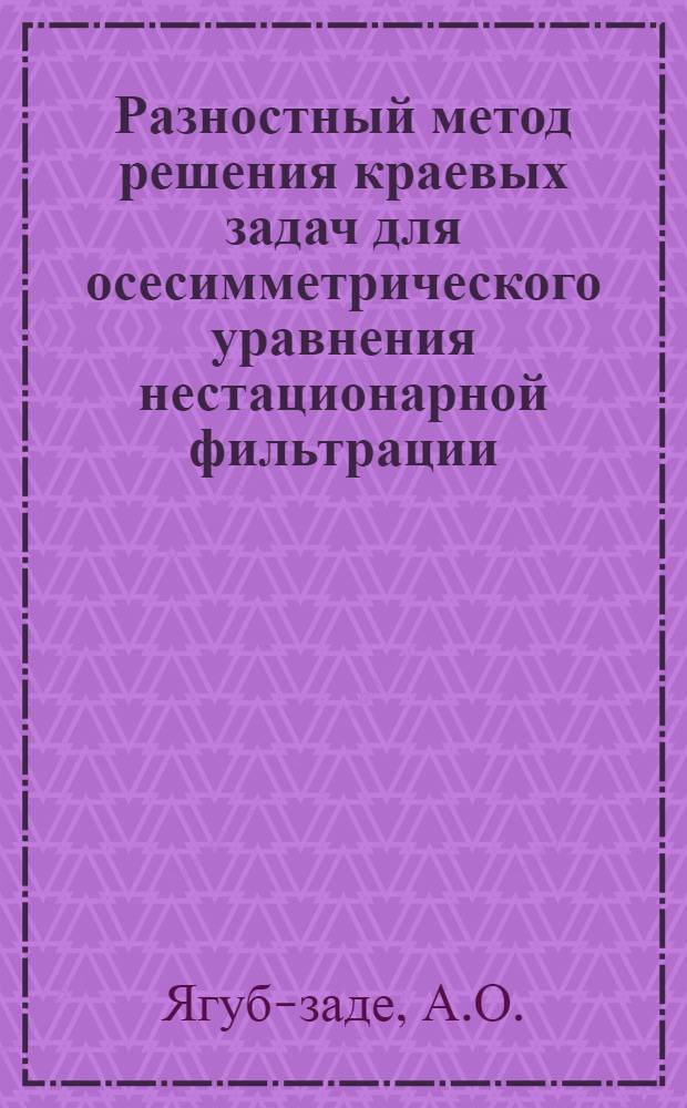 Разностный метод решения краевых задач для осесимметрического уравнения нестационарной фильтрации : Автореферат дис. на соискание ученой степени кандидата физико-математических наук