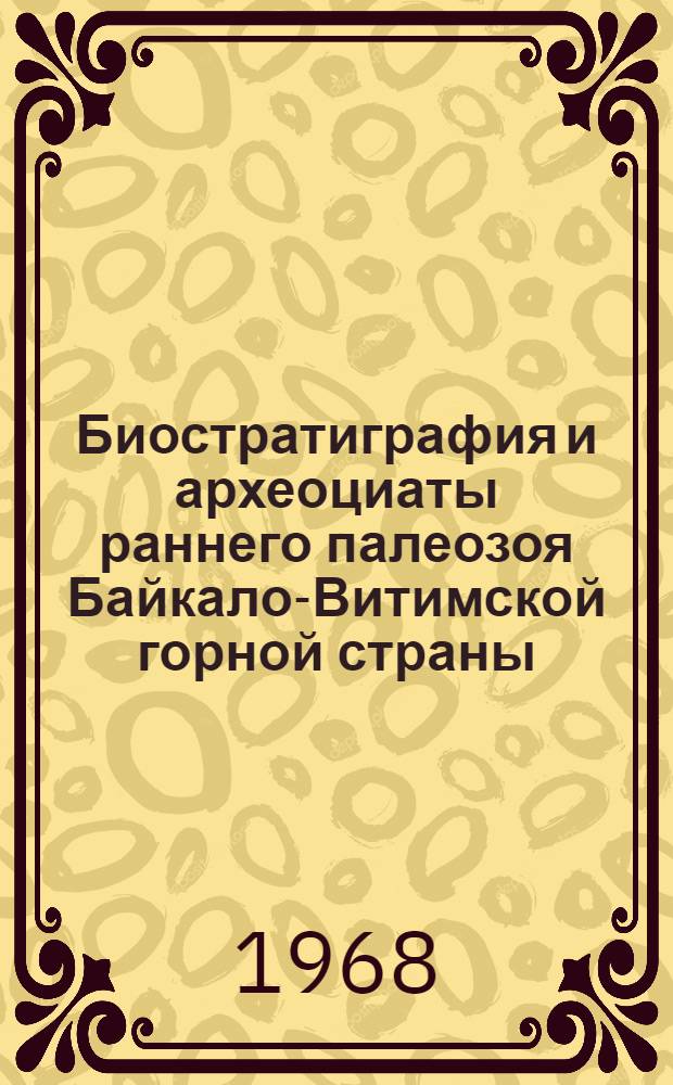 Биостратиграфия и археоциаты раннего палеозоя Байкало-Витимской горной страны : Автореферат дис. на соискание учен. степени канд. геол.-минерал. наук : (128)