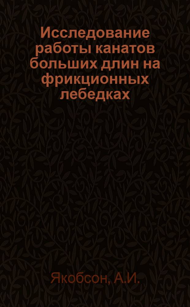 Исследование работы канатов больших длин на фрикционных лебедках : Автореферат дис. на соискание ученой степени кандидата технических наук : (186)