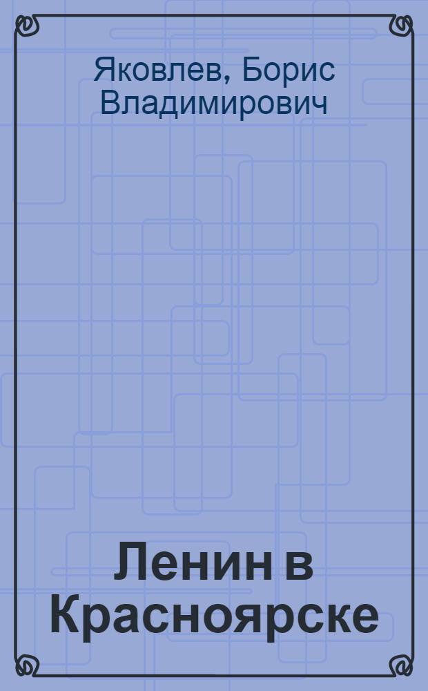 Ленин в Красноярске : Док. очерк