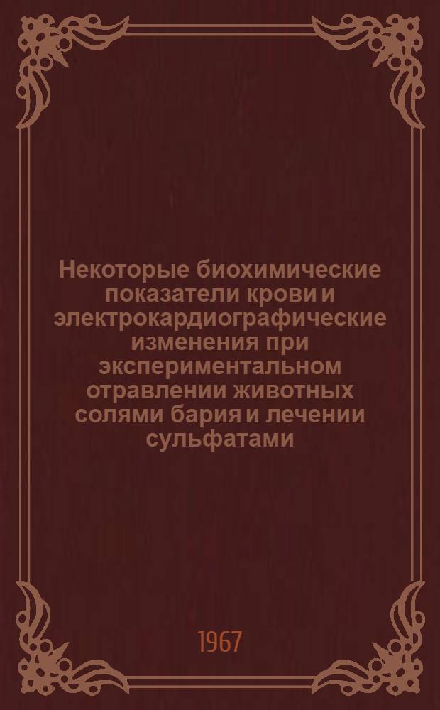 Некоторые биохимические показатели крови и электрокардиографические изменения при экспериментальном отравлении животных солями бария и лечении сульфатами : Автореферат дис. на соискание учен. степени канд. вет. наук