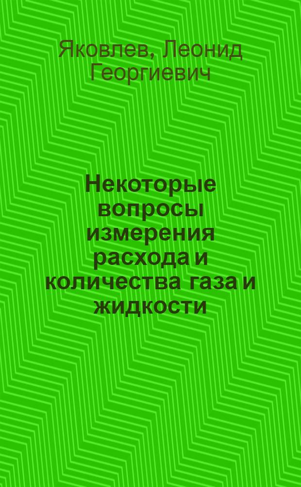 Некоторые вопросы измерения расхода и количества газа и жидкости : Доклад об опублик. работах, представл. по совокупности к защите на соискание учен. степени кандидата техн. наук