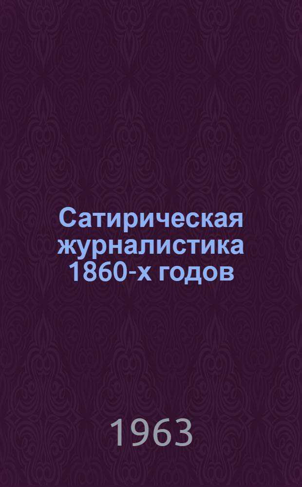 Сатирическая журналистика 1860-х годов : ("Искра", "Гудок" 1862 года, "Будильник" 1860-х годов) : Автореферат дис. на соискание учен. степени доктора филол. наук