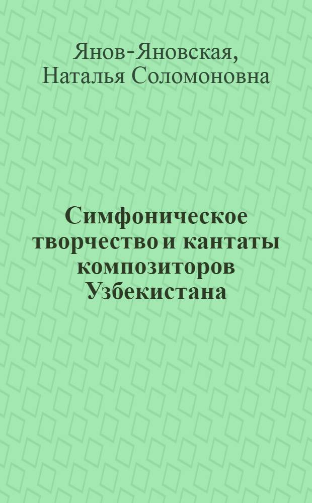 Симфоническое творчество и кантаты композиторов Узбекистана : (Материал к лекции № 51)