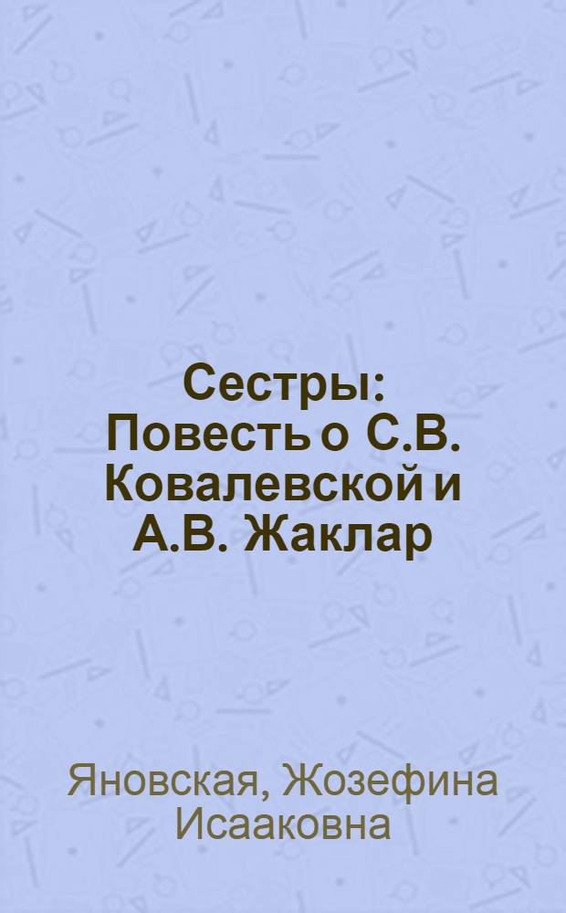 Сестры : Повесть о С.В. Ковалевской и А.В. Жаклар : Для ст. возраста