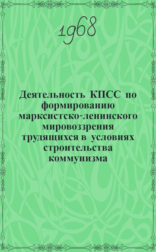 Деятельность КПСС по формированию марксистско-ленинского мировоззрения трудящихся в условиях строительства коммунизма : Автореферат дис. на соискание ученой степени кандидата исторических наук : (570)