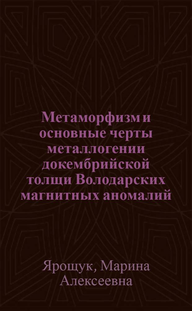 Метаморфизм и основные черты металлогении докембрийской толщи Володарских магнитных аномалий : Автореферат дис. на соискание ученой степени кандидата геолого-минералогических наук