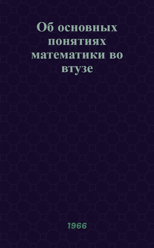 Об основных понятиях математики во втузе : (Учебное пособие для преподавателей НЭТИ)