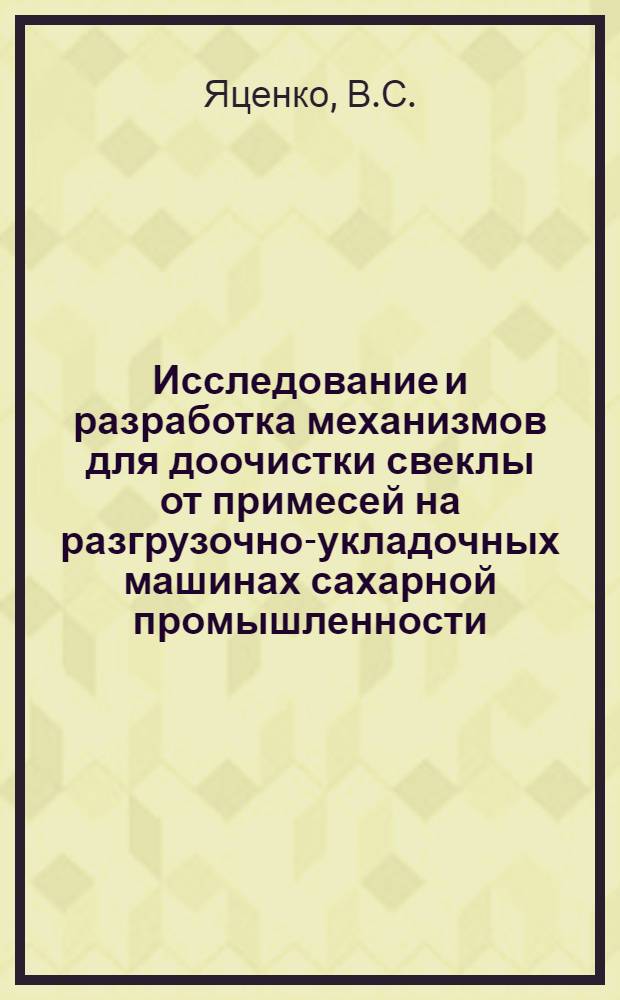 Исследование и разработка механизмов для доочистки свеклы от примесей на разгрузочно-укладочных машинах сахарной промышленности : Автореферат дис. на соискание ученой степени кандидата технических наук