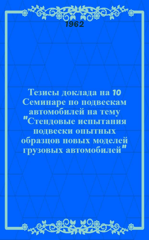Тезисы доклада на 10 Семинаре по подвескам автомобилей на тему "Стендовые испытания подвески опытных образцов новых моделей грузовых автомобилей"