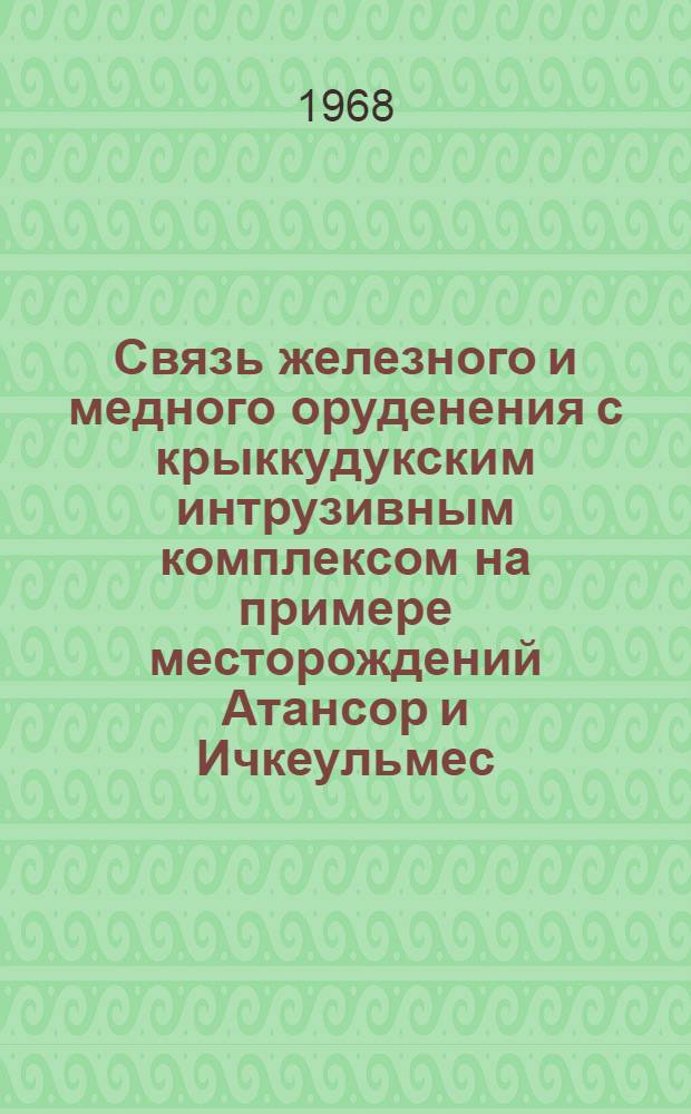 Связь железного и медного оруденения с крыккудукским интрузивным комплексом на примере месторождений Атансор и Ичкеульмес : (Сев. Казахстан) : Автореферат дис. на соискание ученой степени кандидата геолого-минералогических наук : (130)