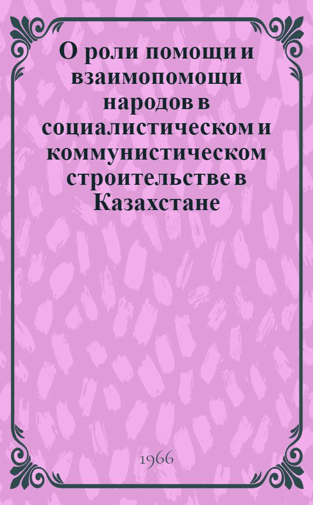 О роли помощи и взаимопомощи народов в социалистическом и коммунистическом строительстве в Казахстане : (На материале сотрудничества каз. и русского народов) : Автореферат дис. на соискание ученой степени кандидата философских наук