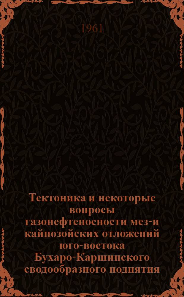 Тектоника и некоторые вопросы газонефтеносности мезо- и кайнозойских отложений юго-востока Бухаро-Каршинского сводообразного поднятия : Автореферат дис. на соискание ученой степени кандидата геолого-минералогических наук