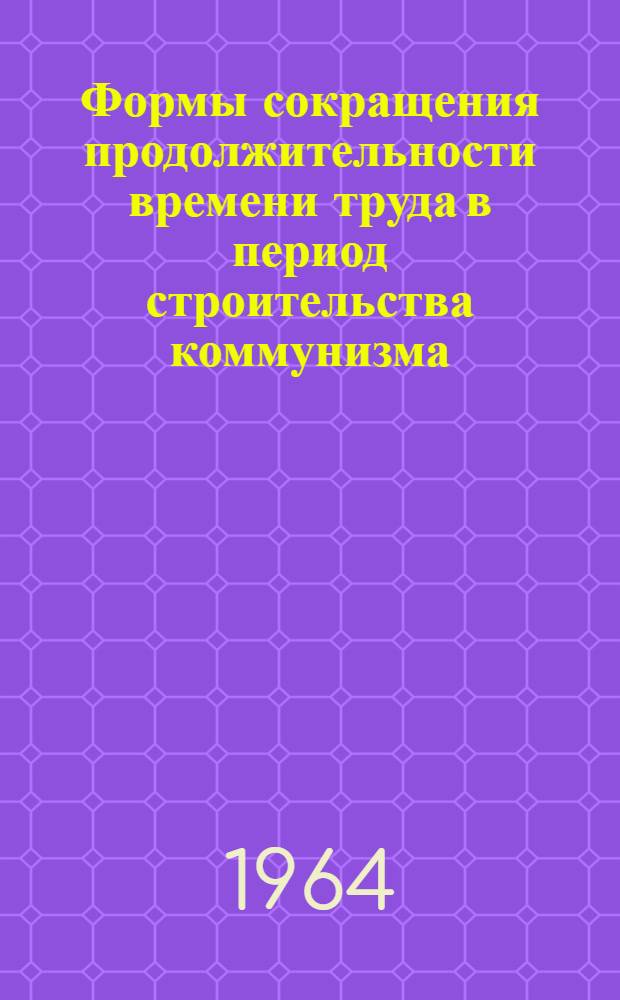 Формы сокращения продолжительности времени труда в период строительства коммунизма : Автореферат дис. на соискание ученой степени кандидата экономических наук