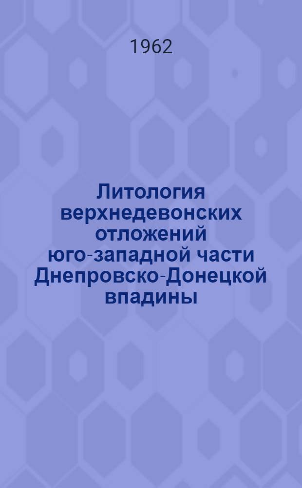 Литология верхнедевонских отложений юго-западной части Днепровско-Донецкой впадины : Автореферат дис. на соискание ученой степени кандидата геолого-минералогических наук