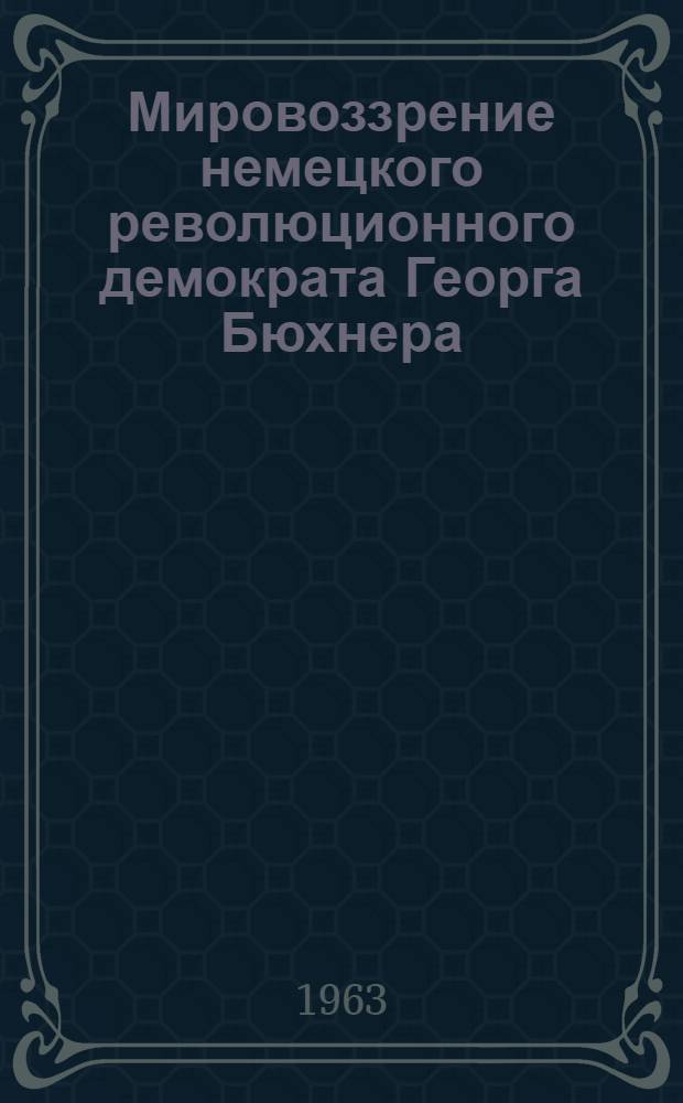 Мировоззрение немецкого революционного демократа Георга Бюхнера : Автореферат дис. на соискание ученой степени кандидата философских наук