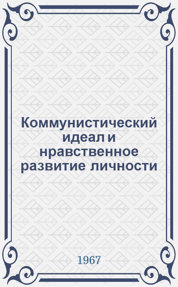 Коммунистический идеал и нравственное развитие личности : Автореферат дис. на соискание ученой степени доктора философских наук